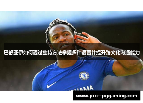 巴舒亚伊如何通过独特方法掌握多种语言并提升跨文化沟通能力