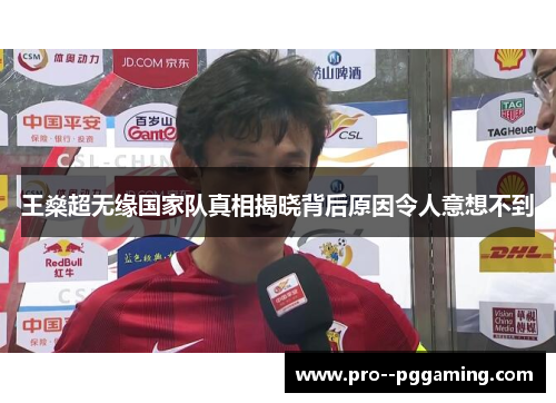 王燊超无缘国家队真相揭晓背后原因令人意想不到