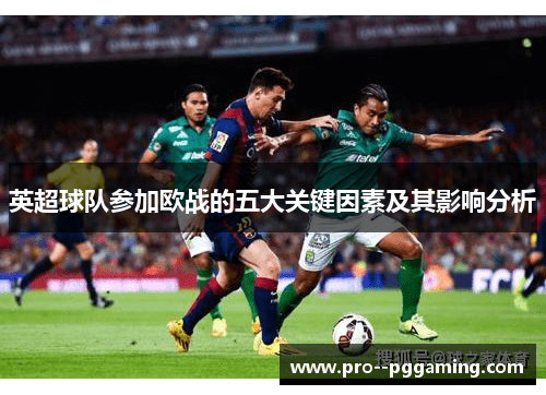 英超球队参加欧战的五大关键因素及其影响分析 英超球队参加欧战的五大关键因素及其影响分析