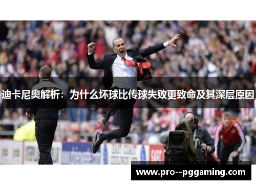 迪卡尼奥解析：为什么坏球比传球失败更致命及其深层原因