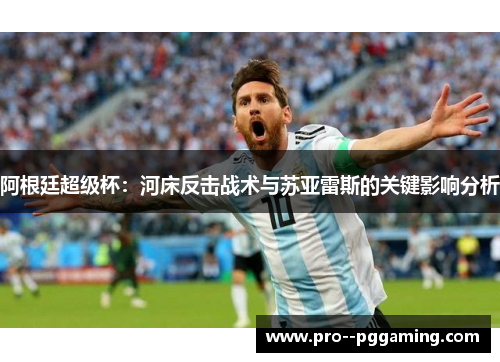 阿根廷超级杯：河床反击战术与苏亚雷斯的关键影响分析