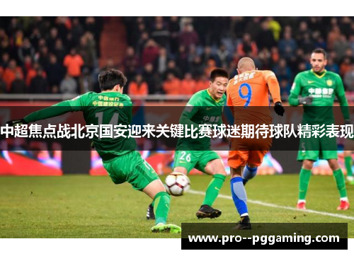 中超焦点战北京国安迎来关键比赛球迷期待球队精彩表现
