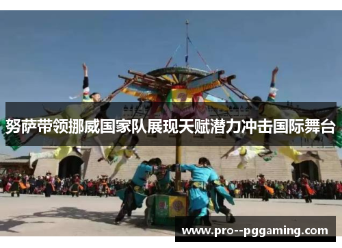 努萨带领挪威国家队展现天赋潜力冲击国际舞台