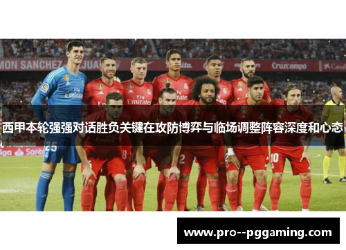 西甲本轮强强对话胜负关键在攻防博弈与临场调整阵容深度和心态